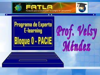 Prof. Velsy  Méndez Programa de Experto E-learning Bloque 0 - PACIE 