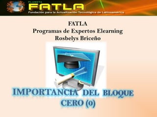 FATLAProgramas de Expertos ElearningRosbelys Briceño Importancia  del  bloque cero (0) 