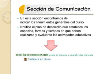 En esta sección encontramos de indicar los lineamientos generales del cursoNotifica el plan de desarrollo que establece los espacios, formas y tiempos en que deben realizarse y evaluarse las actividades educativos