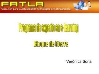 Verónica Soria Programa de experto en e-learning Bloque de Cierre 
