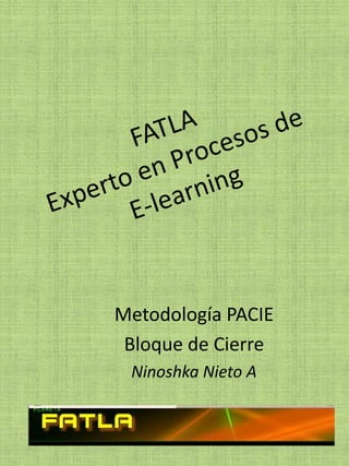 Metodología PACIE
 Bloque de Cierre
 Ninoshka Nieto A
 