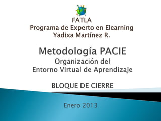 FATLA
Programa de Experto en Elearning
       Yadixa Martínez R.




          Enero 2013
 