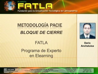 METODOLOGÍA PACIE BLOQUE DE CIERRE FATLA Programa de Experto en Elearning Darío Anchaluisa 