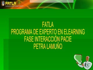 FATLA PROGRAMA DE EXPERTO EN ELEARNING FASE INTERACCIÓN PACIE PETRA LAMUÑO 
