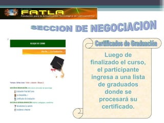 Luego de finalizado el curso, el participante ingresa a una lista de graduados donde se procesará  su certificado. SECCION DE NEGOCIACION Certificados de Graduación 