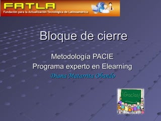 Bloque de cierre Metodología PACIE Programa experto en Elearning Diana Matarrita Obando 
