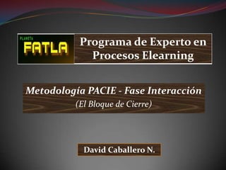    Metodología PACIE - Fase Interacción (El Bloque de Cierre) David Caballero N. 