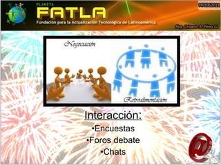 Interacción : Encuestas Foros debate Chats 