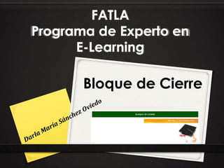 FATLA
Programa de Experto en
      E-Learning

       Bloque de Cierre
 