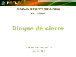 PROGRAMA DE EXPERTO EN ELEARNING

           Metodología PACIE




     Creado por: Josman Mediomundo
            Noviembre 2012
 