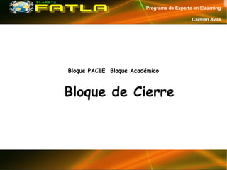 Programa de Experto en Elearning

                                           Carmen Avila




Bloque PACIE Bloque Académico



Bloque de Cierre
 