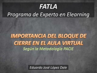 FATLA
Programa de Experto en Elearning




        Eduardo José López Dale
 