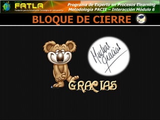 Programa de Experto en Procesos Elearning  Metodología PACIE – Interacción Módulo 6  