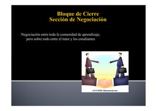 Negociación entre toda la comunidad de aprendizaje,
  pero sobre todo entre el tutor y los estudiantes
 