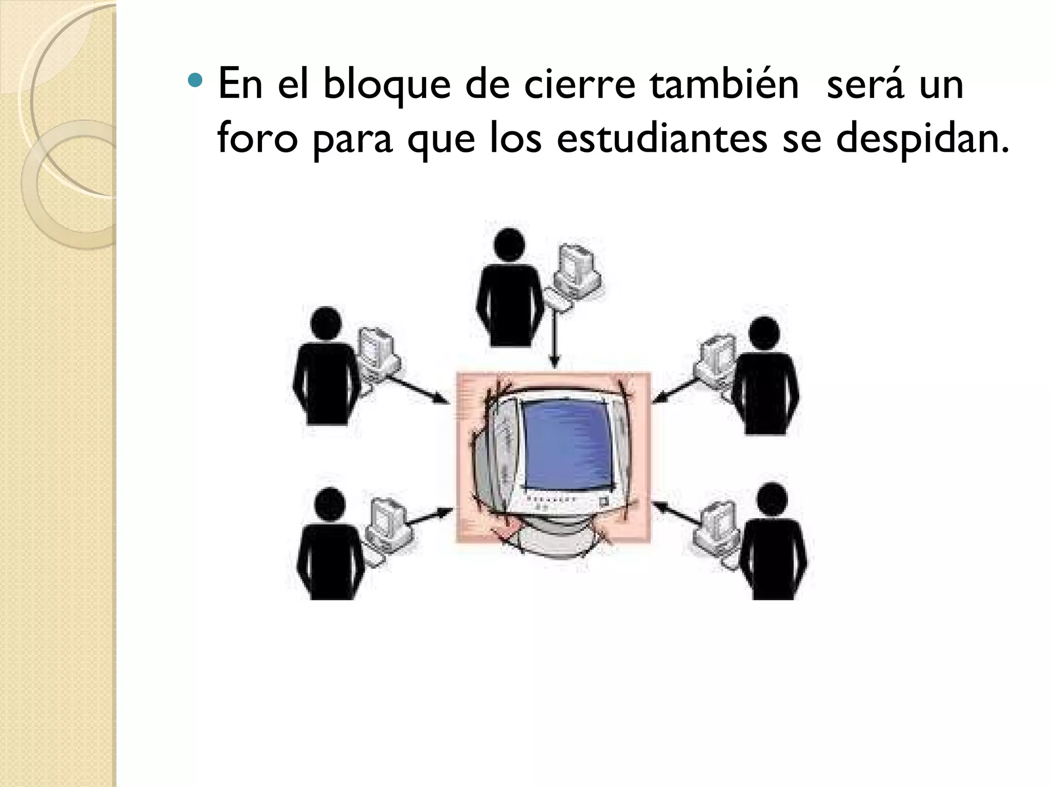 En el bloque de cierre también  será un foro para que los estudiantes se despidan. 