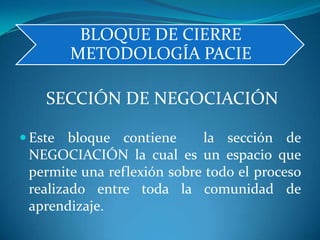  SECCIÓN DE NEGOCIACIÓNEste bloque contiene  la sección de NEGOCIACIÓN la cual es un espacio que permite una reflexión sobre todo el proceso realizado entre toda la comunidad de aprendizaje.
