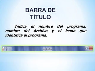 BARRA DE
         TÍTULO
     Indica el nombre del programa,
nombre del Archivo y el icono que
identifica al programa.
 