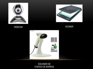 WEBCAM                      SCANER




           ESCANER DE
         CODIGO DE BARRAS
 