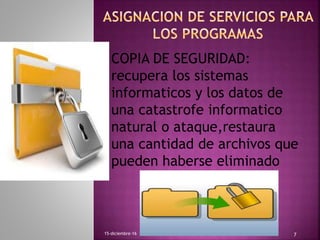 COPIA DE SEGURIDAD:
recupera los sistemas
informaticos y los datos de
una catastrofe informatico
natural o ataque,restaura
una cantidad de archivos que
pueden haberse eliminado
15-diciembre-16 7
 
