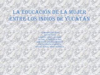 La educación de la mujer entre los indios de Yucatán ,[object Object],[object Object],[object Object],[object Object],[object Object],[object Object],[object Object]
