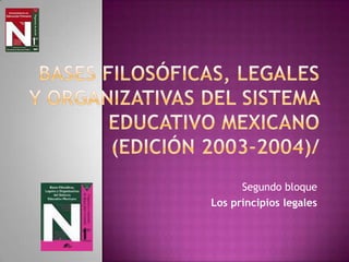 Bases Filosóficas, Legales y Organizativas del Sistema Educativo Mexicano (Edición 2003-2004)/ Segundo bloque Los principios legales  
