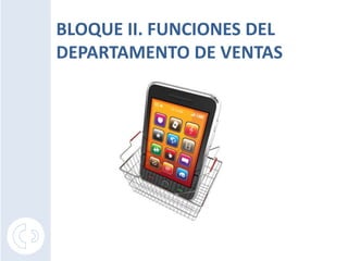Bloque ii. Funciones del departamento de ventas<br />