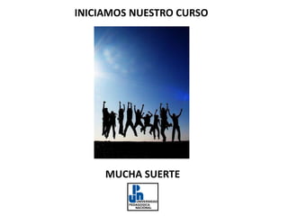INICIAMOS NUESTRO CURSO




     MUCHA SUERTE
 