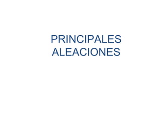 PRINCIPALES
ALEACIONES
 