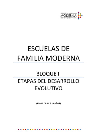 ESCUELAS DE
FAMILIA MODERNA
BLOQUE II
ETAPAS DEL DESARROLLO
EVOLUTIVO
(ETAPA DE 11 A 14 AÑOS)
 