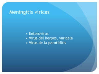 Meningitis víricas
• Enterovirus
• Virus del herpes, varicela
• Virus de la parotiditis
 