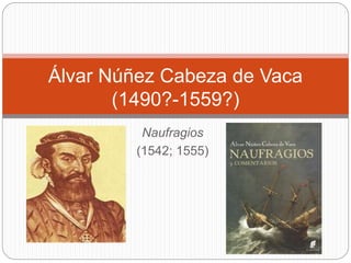Naufragios
(1542; 1555)
Álvar Núñez Cabeza de Vaca
(1490?-1559?)
 