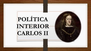 POLÍTICA
INTERIOR
CARLOS II
 