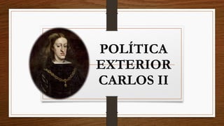 POLÍTICA
EXTERIOR
CARLOS II
 