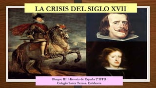 Bloque III. Historia de España 2º BTO
Colegio Santa Teresa. Calahorra
LA CRISIS DEL SIGLO XVII
 