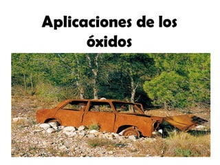 Aplicaciones de los
óxidos
 