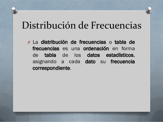 DistribuciÃ³n de Frecuencias
O La distribuciÃ³n de frecuencias o tabla de
frecuencias es una ordenaciÃ³n en forma
de tabla de...