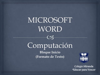 Computación
Bloque Inicio
(Formato de Texto)
Colegio Miranda
“Educar para Vencer
 