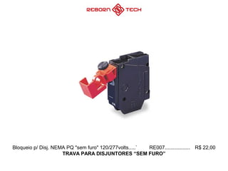 Bloqueio p/ Disj. NEMA PQ "sem furo" 120/277volts.....` RE007.................. R$ 22,00
TRAVA PARA DISJUNTORES “SEM FURO”
 
