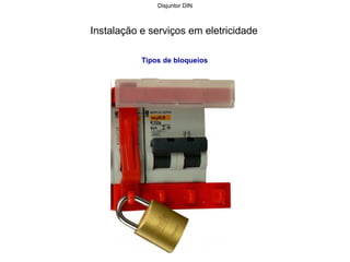 Instalação e serviços em eletricidade
Tipos de bloqueios
Disjuntor DIN
 
