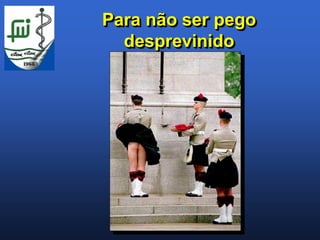 Para não ser pego
  desprevinido
 