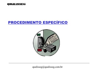 qualisseg@qualisseg.com.br
PROCEDIMENTO ESPECÍFICO
 