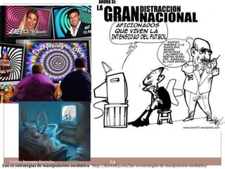 Leonor Barragán Reséndiz                           24
Las 10 estrategias de manipulación mediática http://diariode3.com/las-10-estrategias-de-manipulacion-mediatica/
 
