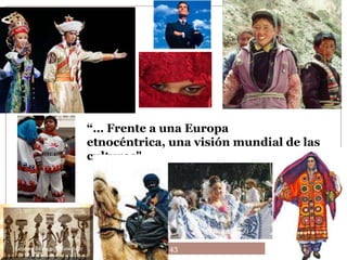 “… Frente a una Europa
                           etnocéntrica, una visión mundial de las
                           culturas"




Leonor Barragán Reséndiz                43
 