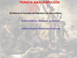 FRANCIA BAJO NAPOLEÓN


Dividimos el mandato de Napoleón en dos ámbitos


          Política Interior: Realizada en Francia.


          Política Exterior: Realizada en Europa.
 