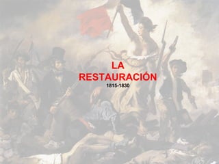 LA
RESTAURACIÓN
    1815-1830
 
