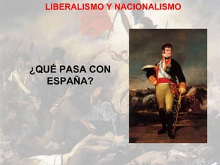 LIBERALISMO Y NACIONALISMO




¿QUÉ PASA CON
   ESPAÑA?
 