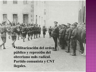 Militarización del orden
público y represión del
obrerismo más radical.
Partido comunista y CNT
ilegales.
 