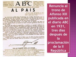 Renuncia al
trono de
Alfonso XIII
publicada en
el diario ABC
en 1931,
tres días
después de
la
proclamación
de la II
República
Renuncia al
trono de
Alfonso XIII
publicada en
el diario ABC
en 1931,
tres días
después de
la
proclamación
de la II
República
 