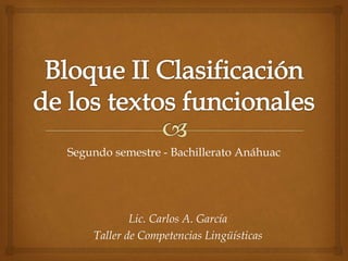 Segundo semestre - Bachillerato Anáhuac
Lic. Carlos A. García
Taller de Competencias Lingüísticas
 
