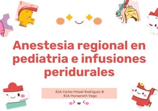 Anestesia regional en
pediatria e infusiones
peridurales
R3A Carlos Misael Rodriguez B.
R2A Monserath Vega
 